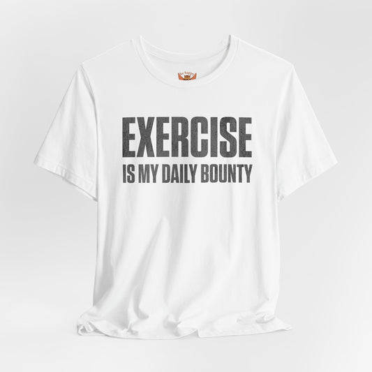 Exercise Is My Daily Bounty T-Shirt