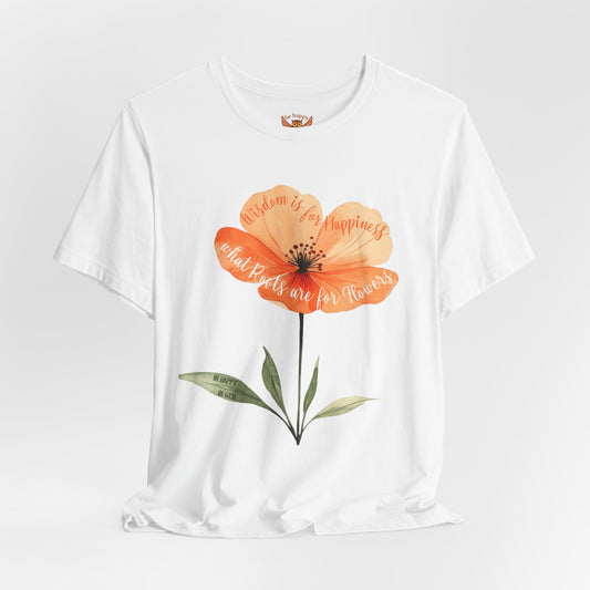 Wisdom is for Happiness what Roots are for Flowers T-Shirt