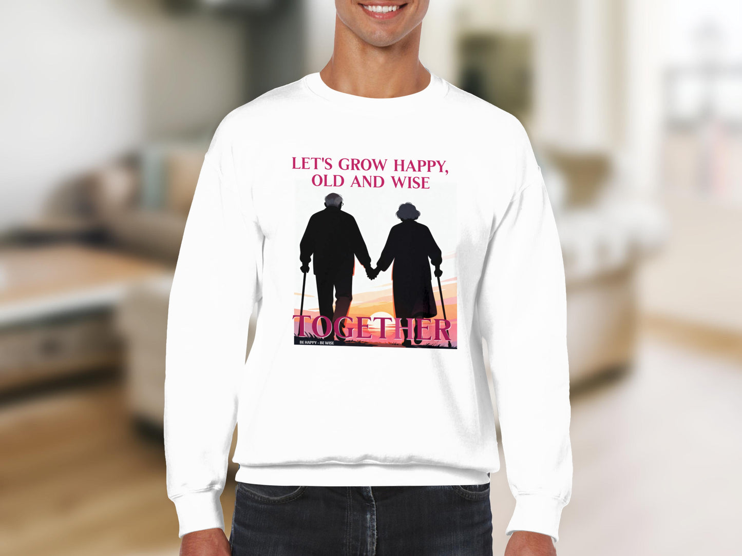 Let's Grow Happy Old and Wise Together Sweatshirt