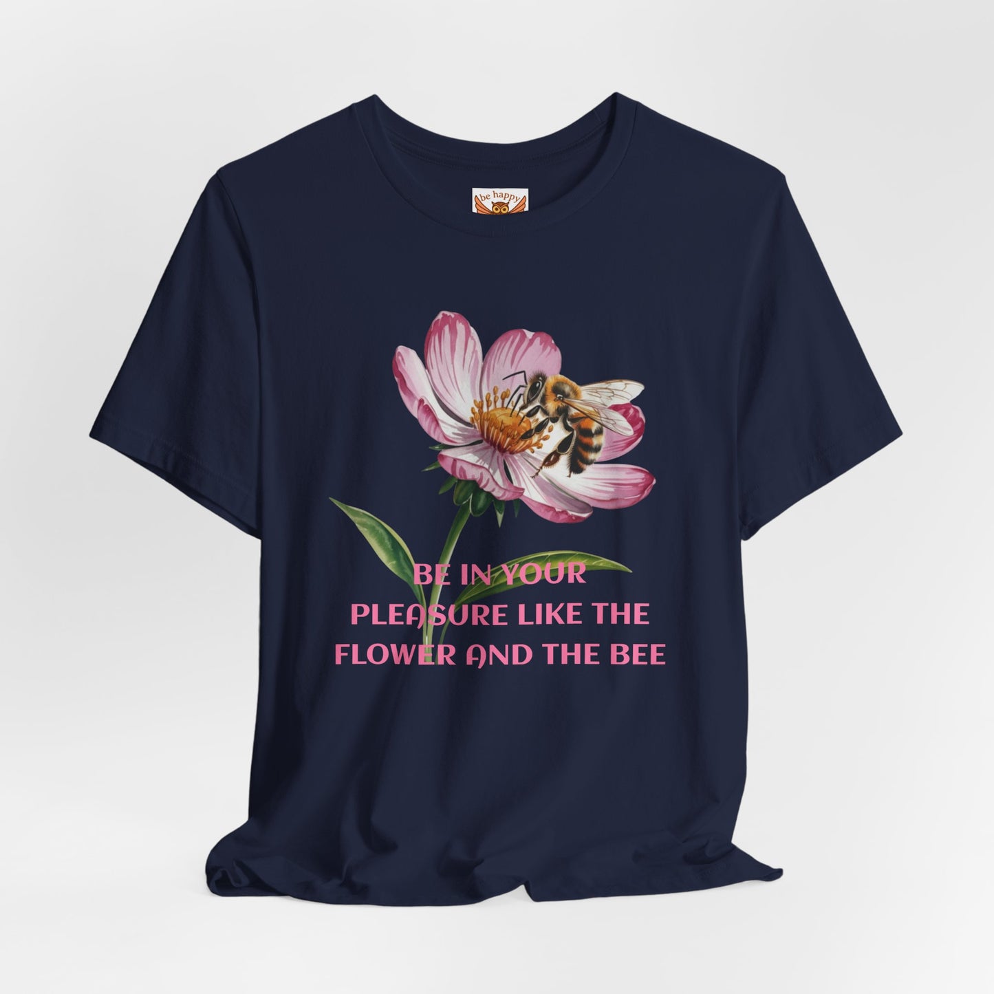Be in Your Pleasure Like the Flower and the Bee T-Shirt