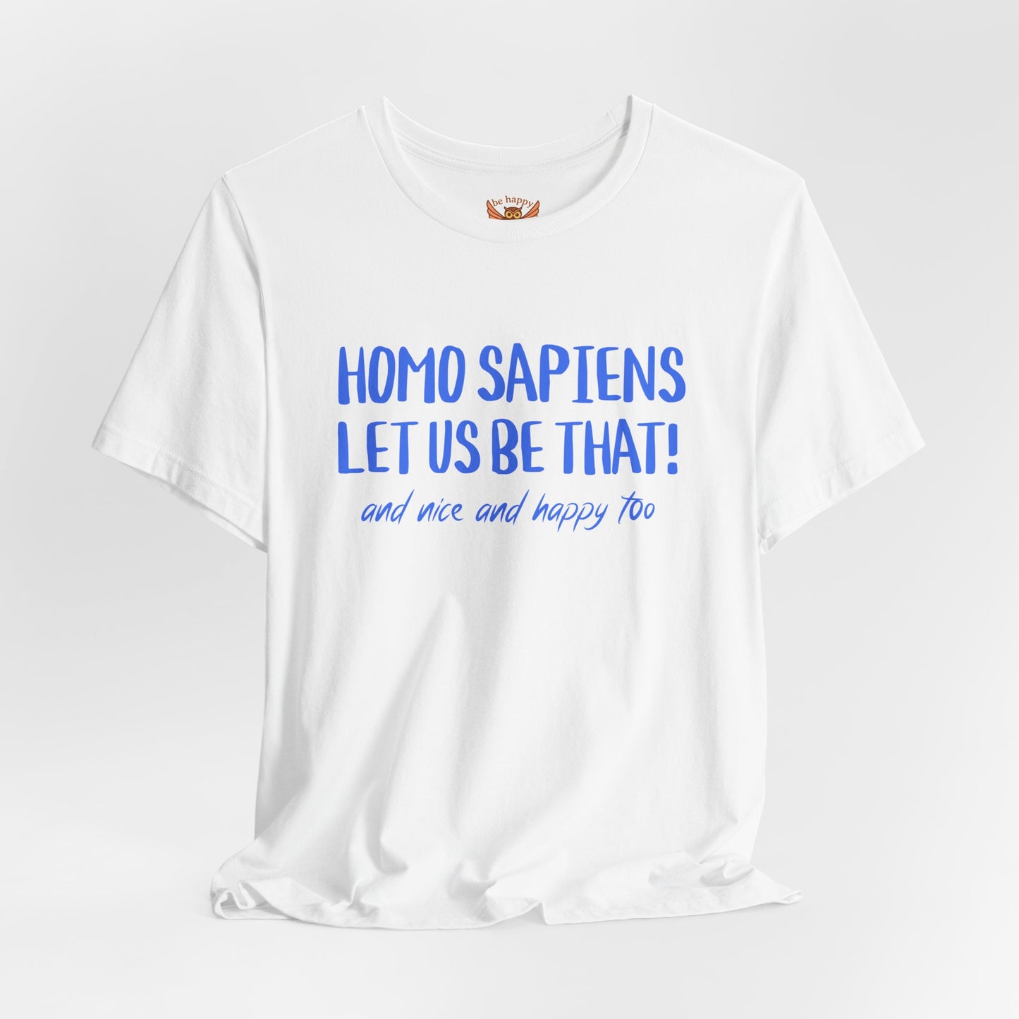 Homo Sapiens Let Us Be That T-Shirt