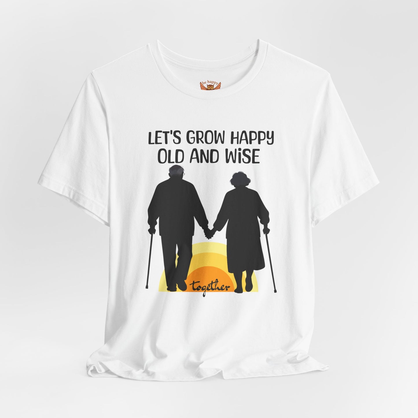Let's Grow Happy, Old and Wise Together T-Shirt