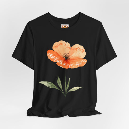 Wisdom is for Happiness what Roots are for Flowers T-Shirt