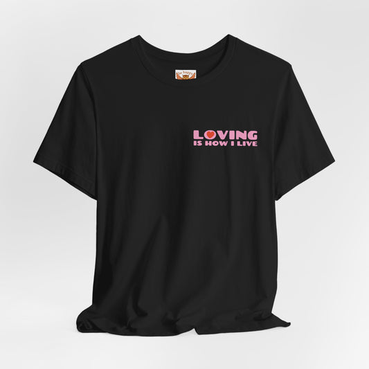 Loving Is How I Live T-Shirt