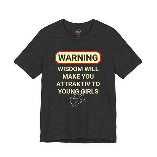 Warning Wisdom Will Make You Attraktiv to Young Girls T-Shirt