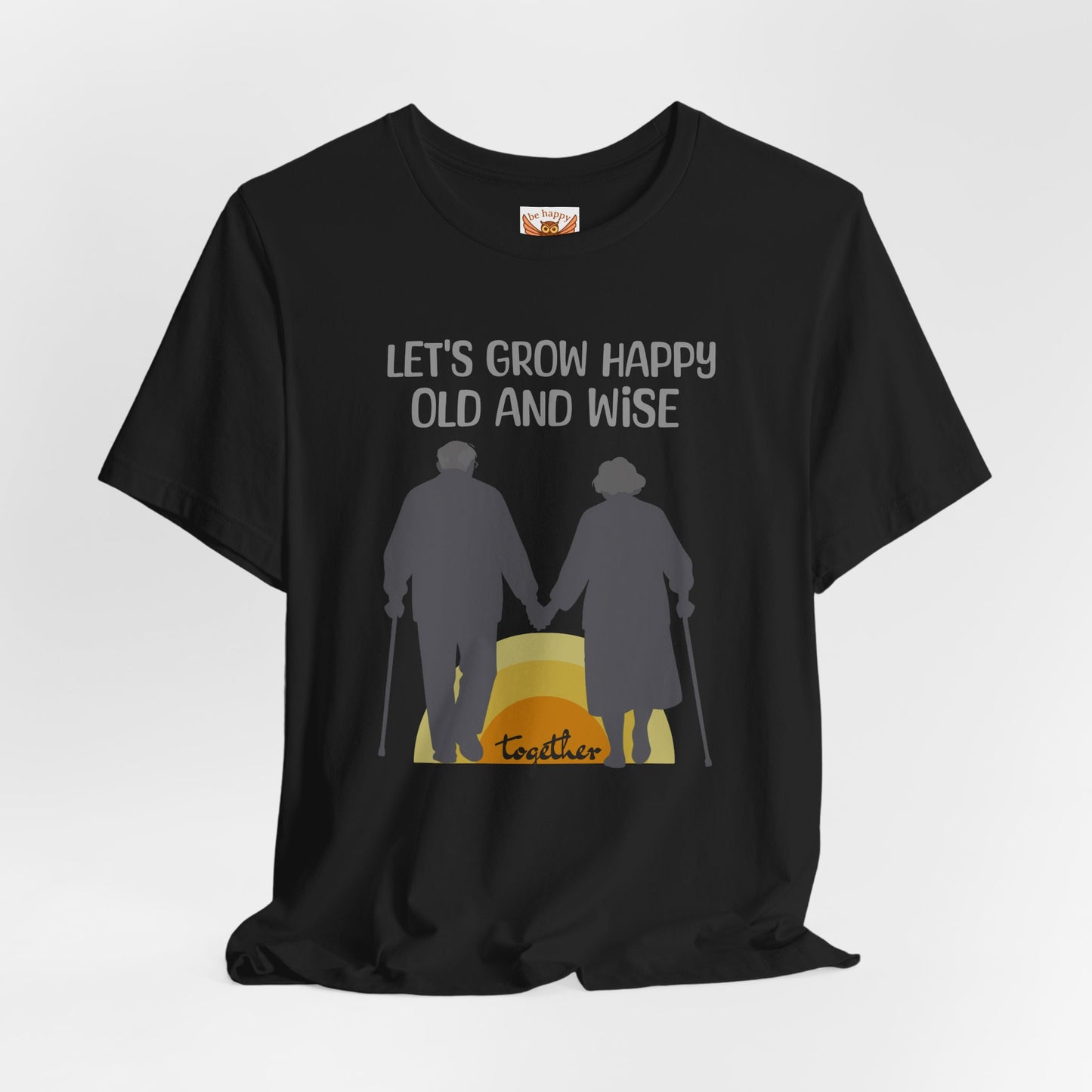 Let's Grow Happy, Old and Wise Together T-Shirt