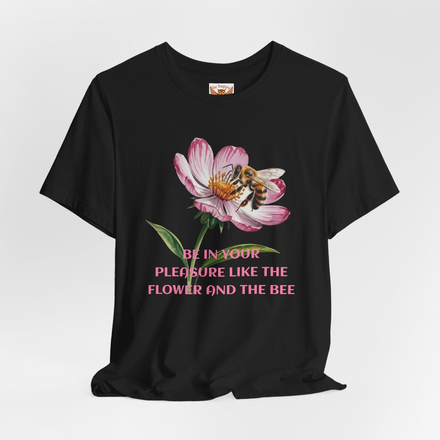 Be in Your Pleasure Like the Flower and the Bee T-Shirt