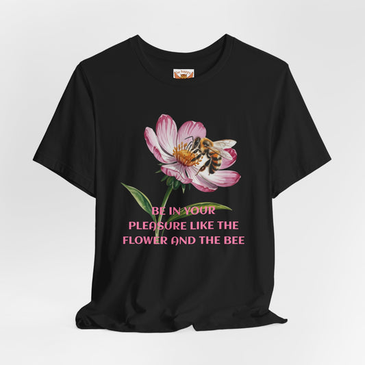 Be in Your Pleasure Like the Flower and the Bee T-Shirt