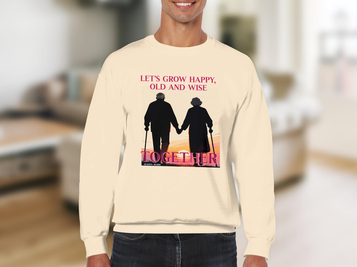 Let's Grow Happy Old and Wise Together Sweatshirt