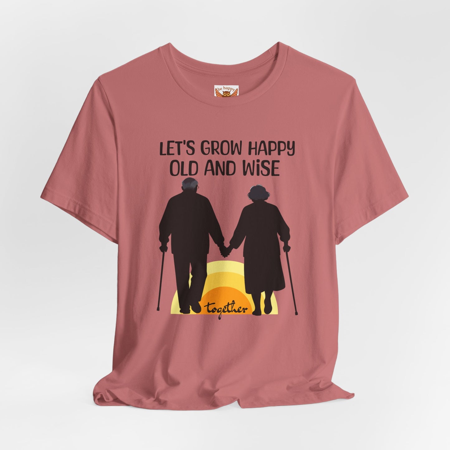Let's Grow Happy, Old and Wise Together T-Shirt
