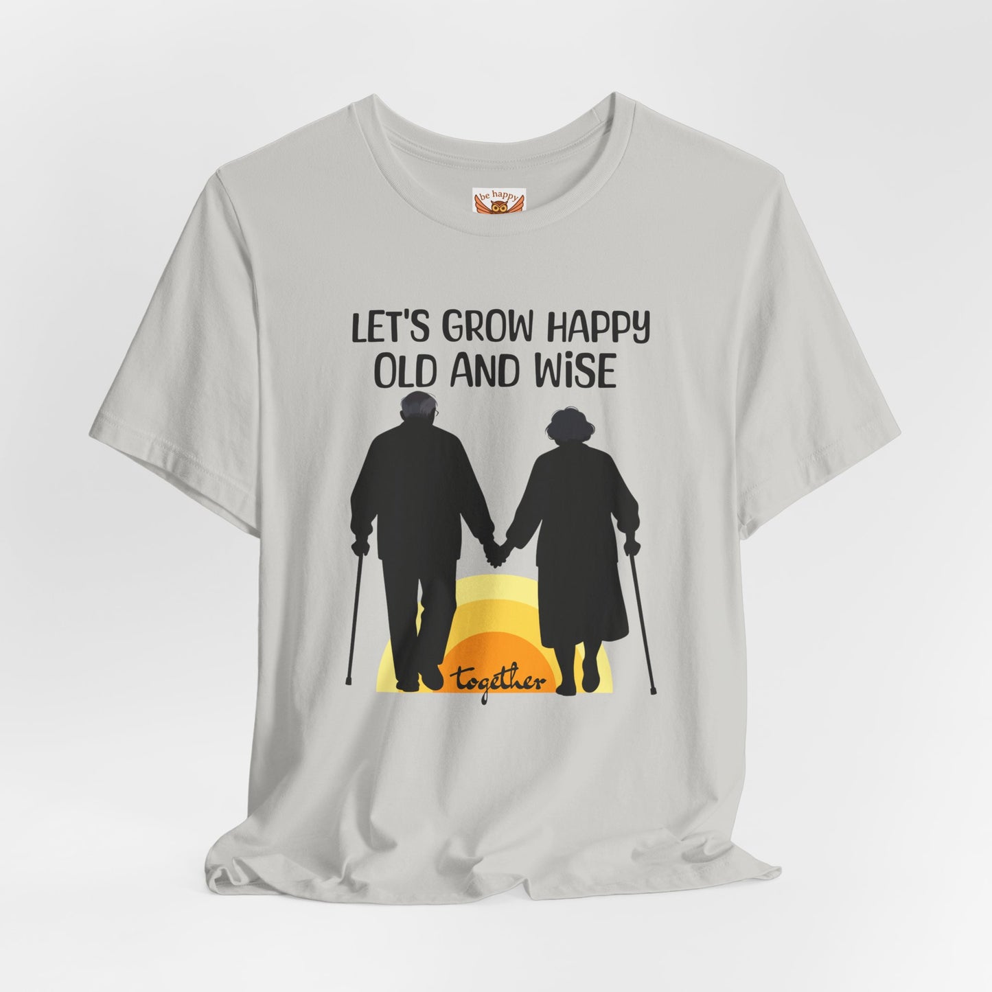 Let's Grow Happy, Old and Wise Together T-Shirt