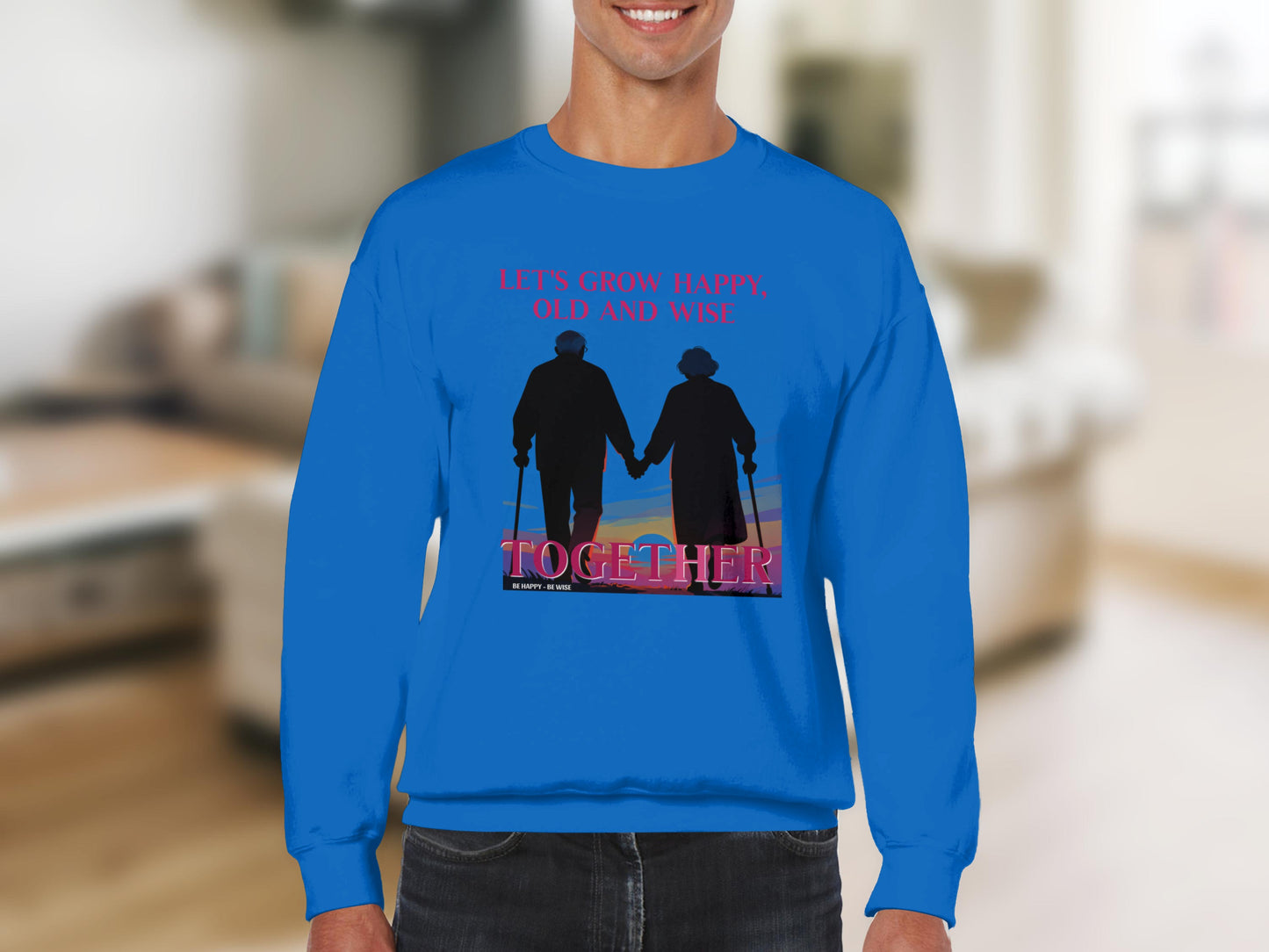 Let's Grow Happy Old And Wise Together Sweatshirt