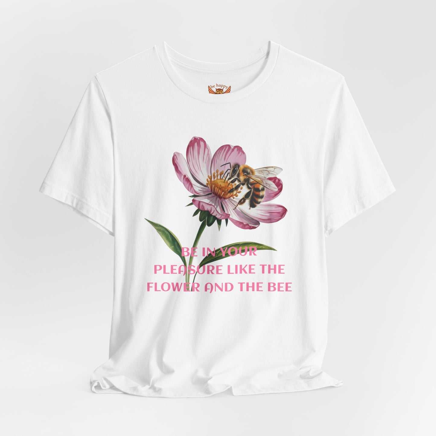 Be in Your Pleasure Like the Flower and the Bee T-Shirt