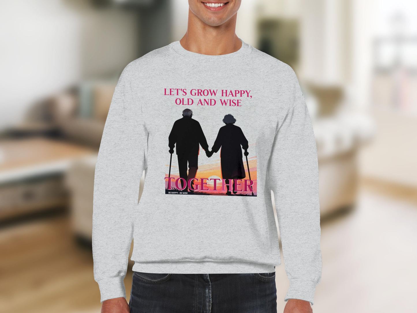 Let's Grow Happy Old and Wise Together Sweatshirt